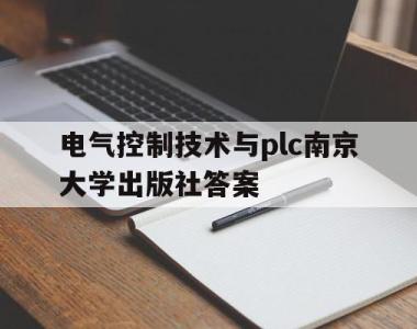 包含电气控制技术与plc南京大学出版社答案的词条