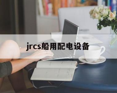 jrcs船用配电设备(广东全电船舶动力有限公司)