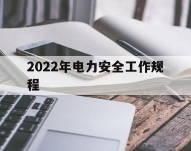 2022年电力安全工作规程(2020年电力安全工作规程题库)