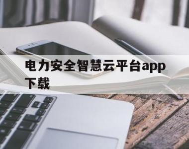 电力安全智慧云平台app下载(电力安全智慧云平台知识竞赛题库)