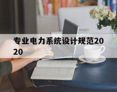 专业电力系统设计规范2020(2020年国家电网蒙东电力招聘)