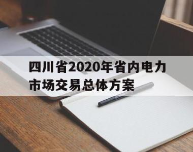 四川省2020年省内电力市场交易总体方案的简单介绍