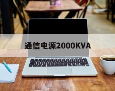 通信电源2000KVA(通信电源系统由哪几部分组成)