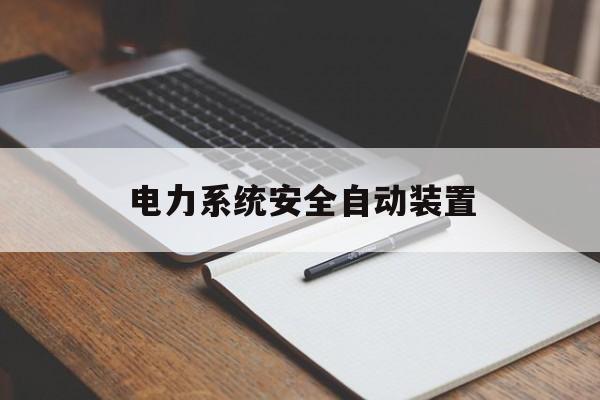 电力系统安全自动装置(电力系统安全自动装置的主要作用)