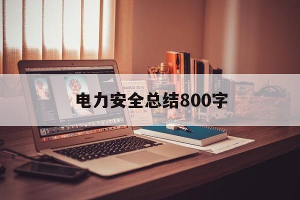 电力安全总结800字(电力安全个人心得体会5篇瑞文网)