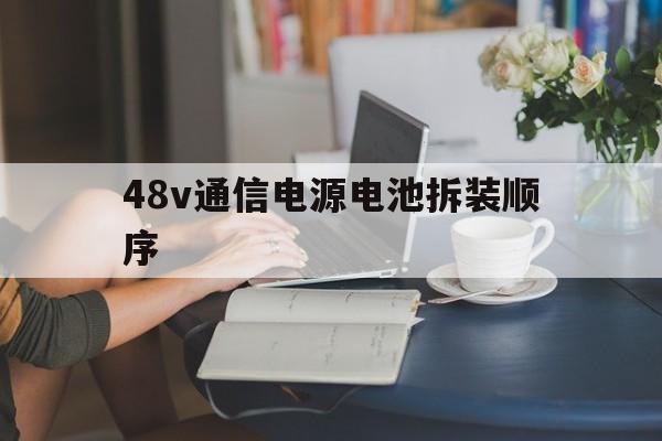 包含48v通信电源电池拆装顺序的词条