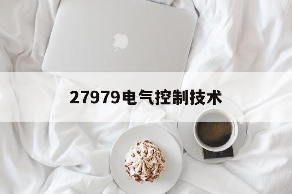 27979电气控制技术(27979电气控制技术是开卷吗)