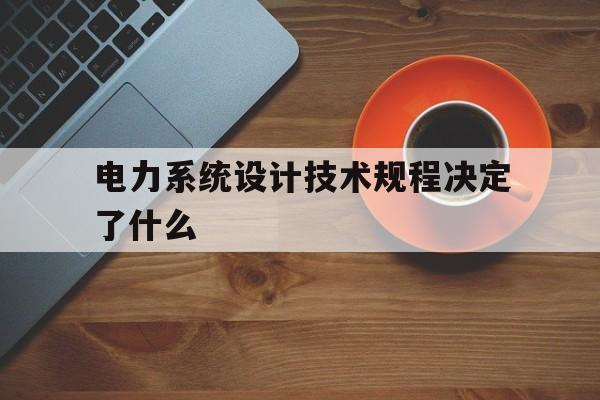 电力系统设计技术规程决定了什么的简单介绍