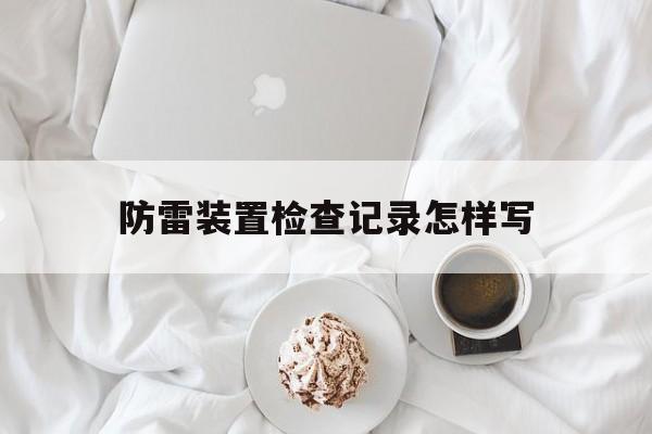 防雷装置检查记录怎样写的简单介绍