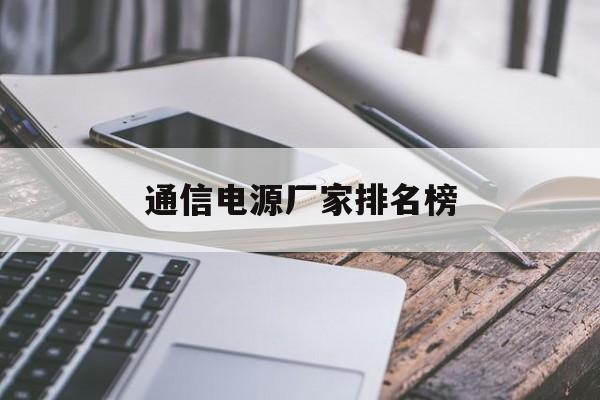 通信电源厂家排名榜(国内通信电源主流供应商)