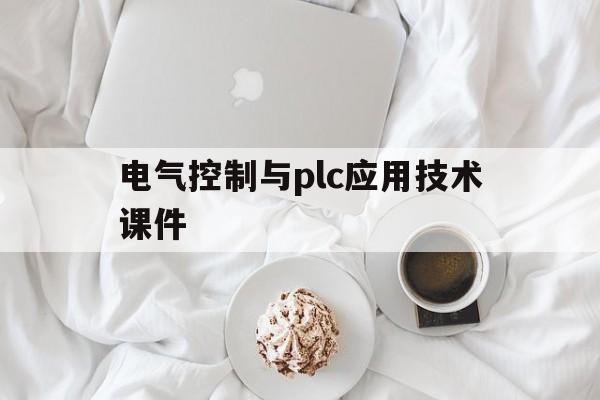 电气控制与plc应用技术课件(电气控制与plc应用技术课件下载)