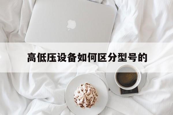 高低压设备如何区分型号的的简单介绍