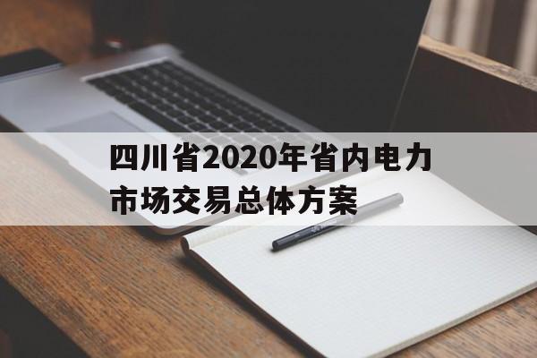 四川省2020年省内电力市场交易总体方案的简单介绍