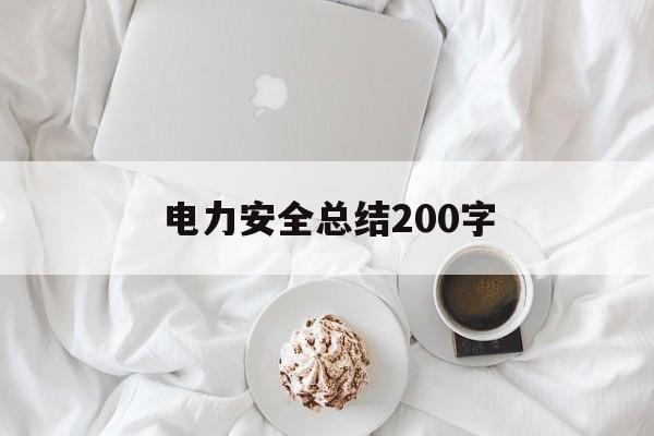 电力安全总结200字(电力安全总结200字左右)