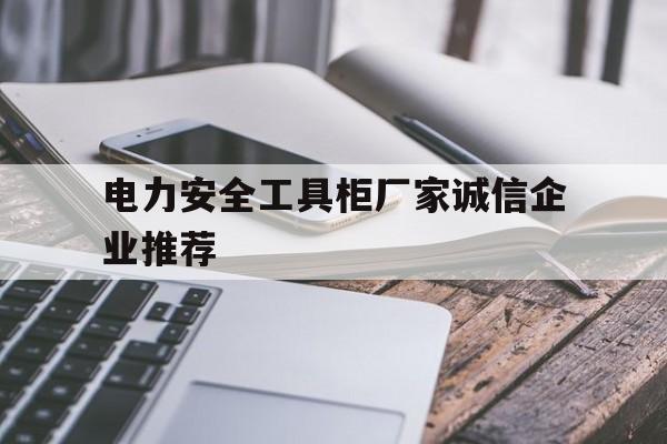 关于电力安全工具柜厂家诚信企业推荐的信息