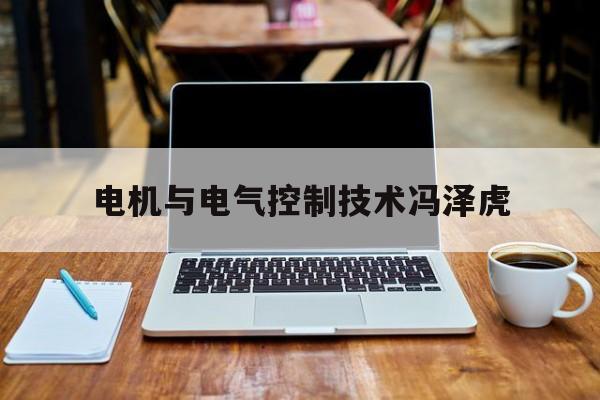 电机与电气控制技术冯泽虎(电机与电气控制技术冯泽虎课本同步电子教案)