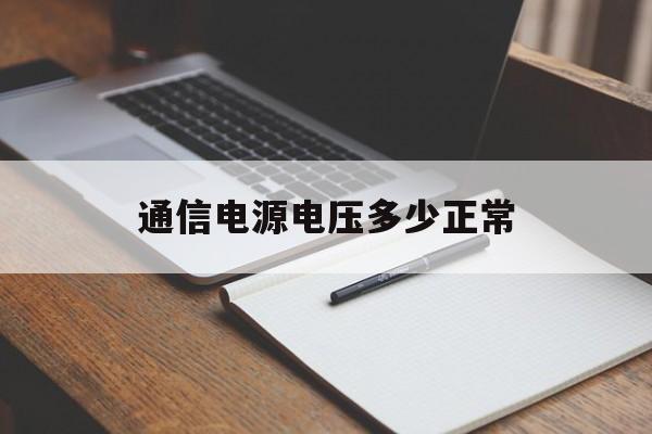 通信电源电压多少正常(通信电源电压多少正常范围)