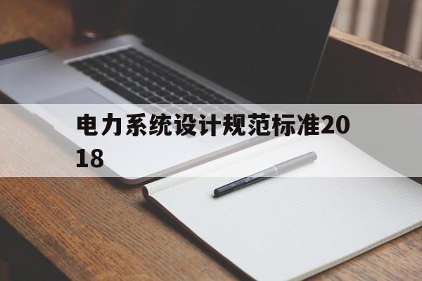 电力系统设计规范标准2018的简单介绍