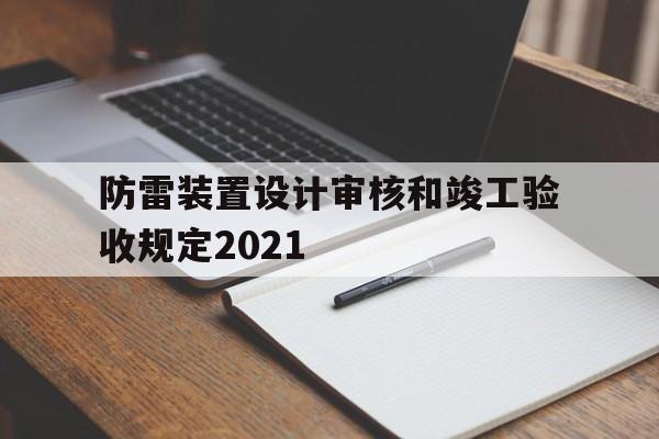 防雷装置设计审核和竣工验收规定2021(防雷装置设计审核和竣工验收规定2021版)