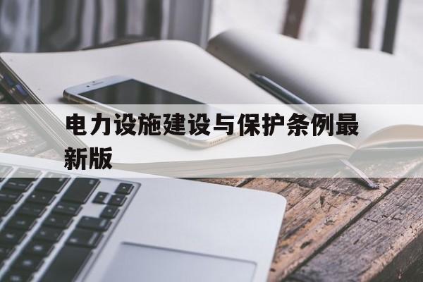 电力设施建设与保护条例最新版(电力设施保护条例2019 pdf)