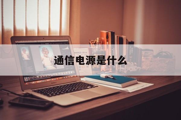 通信电源是什么(通信电源一般包括哪些设备)