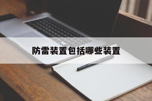 防雷装置包括哪些装置(外部防雷装置包括了什么)