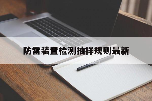 防雷装置检测抽样规则最新的简单介绍