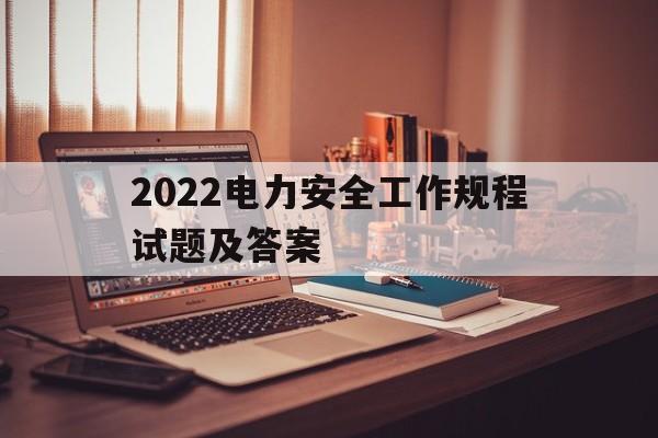 包含2022电力安全工作规程试题及答案的词条