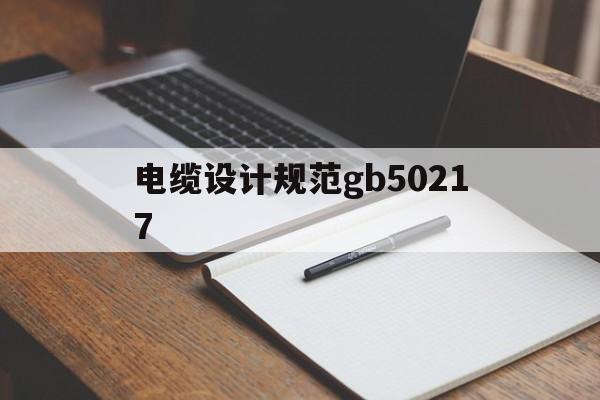 电缆设计规范gb50217(电缆设计规范gb502172018)