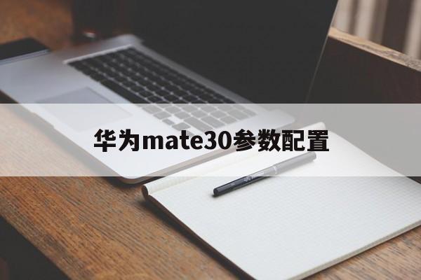 华为mate30参数配置(华为mate30参数配置详情介绍)