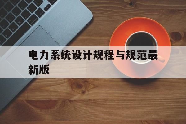 电力系统设计规程与规范最新版(民用建筑智能供配电系统设计标准)