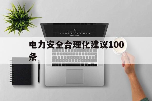 电力安全合理化建议100条(电力安全合理化建议金点子100条)