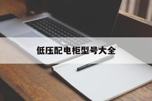 低压配电柜型号大全(低压配电柜型号大全图解)