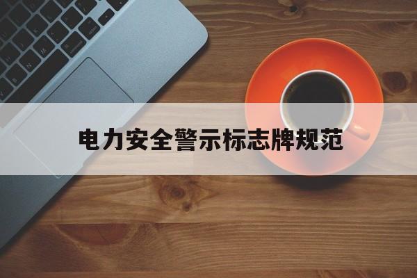 电力安全警示标志牌规范(电力安全警示标志牌规范最新)